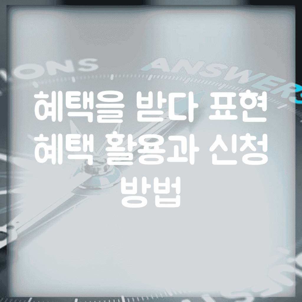 혜택을 받다 표현 | 혜택 활용과 신청 방법