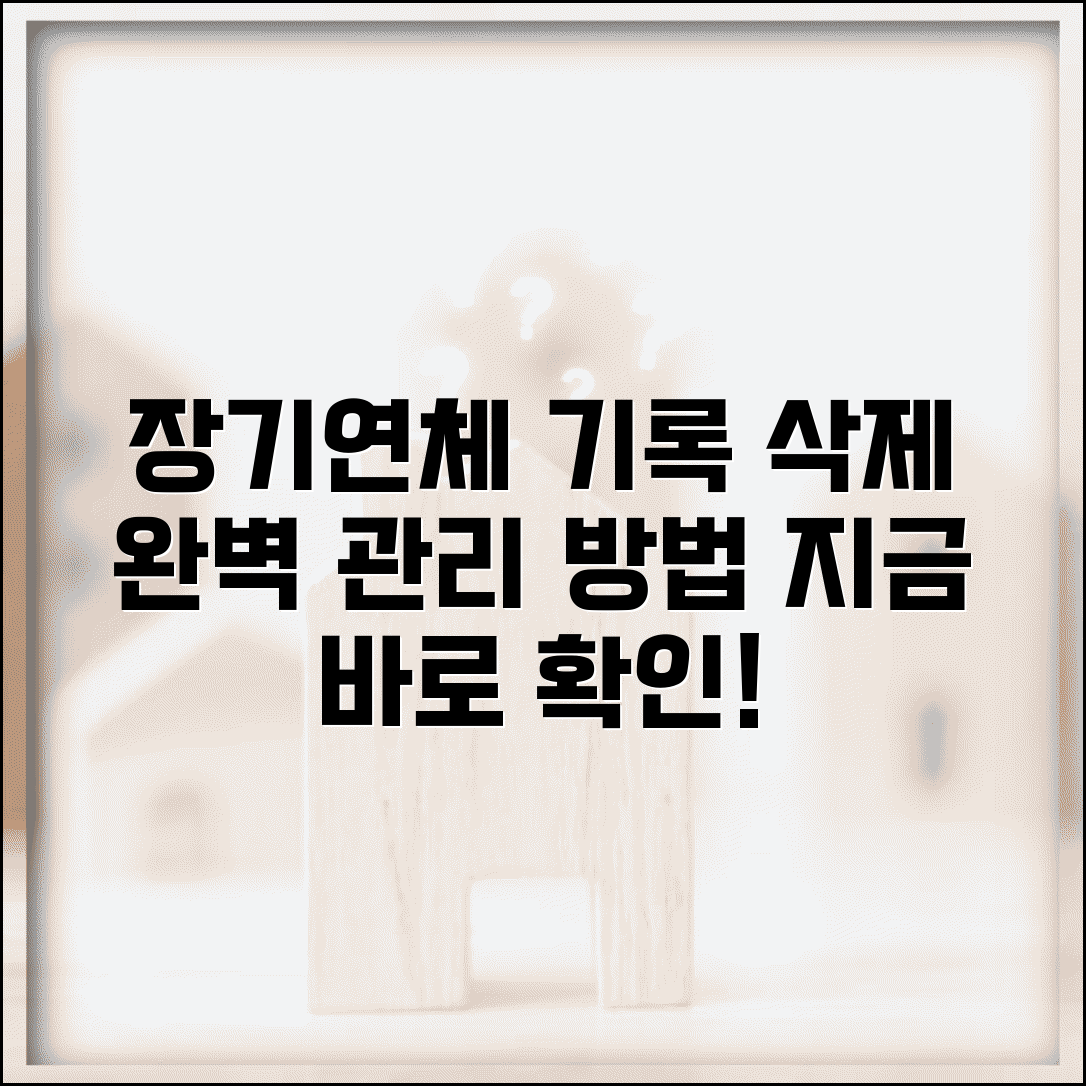 장기연체 기록 관리 삭제 방법 | 장기연체 정보 완벽 관리 가이드