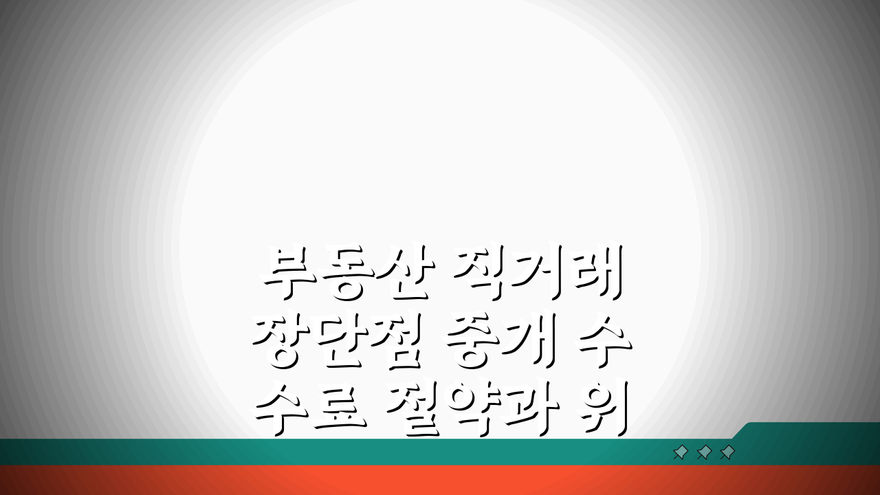 부동산 직거래 장단점 중개 수수료 절약과 위험성, 안전 거래 방법 총정리