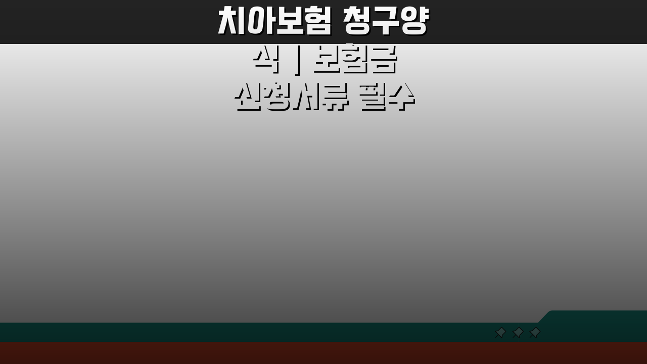 치아보험 청구양식 | 보험금 신청서류 필수 체크리스트